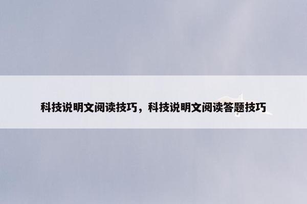科技说明文阅读技巧,科技说明文阅读答题技巧 科技说明文阅读技巧,科技说明文阅读答题技巧