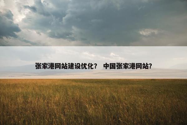 张家港网站建设优化? 中国张家港网站? 张家港网站建设优化? 中国张家港网站?