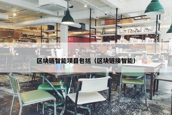 区块链智能项目包括(区块链接智能)