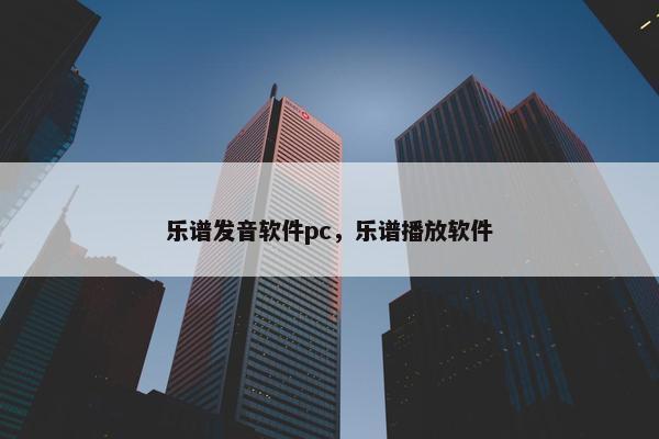 乐谱发音软件pc,乐谱播放软件