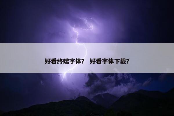 好看终端字体？ 好看字体下载？
