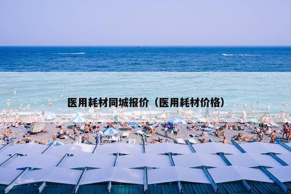 医用耗材同城报价(医用耗材价格) 医用耗材同城报价(医用耗材价格)