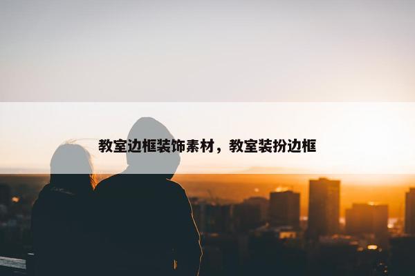 教室边框装饰素材，教室装扮边框