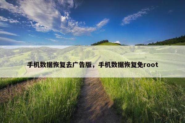 手机数据恢复去广告版,手机数据恢复免root 手机数据恢复去广告版,手机数据恢复免root