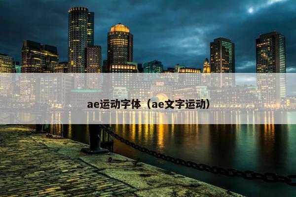 ae运动字体(ae文字运动) ae运动字体(ae文字运动)