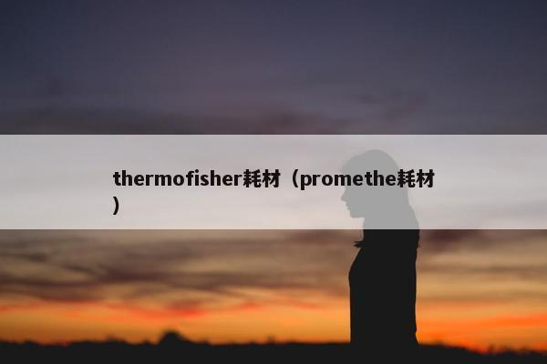 thermofisher耗材(promethe耗材) thermofisher耗材(promethe耗材)