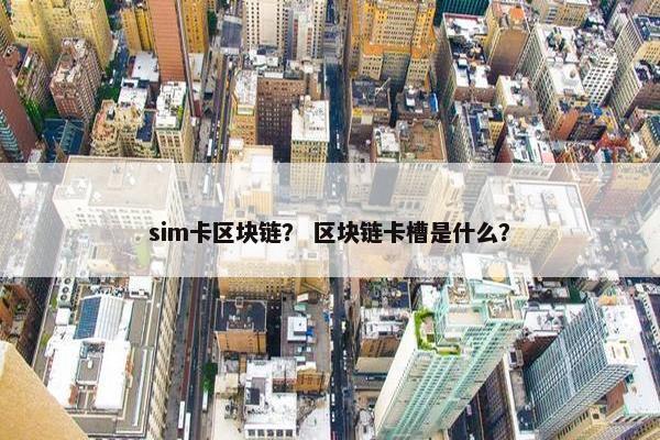 sim卡区块链? 区块链卡槽是什么?