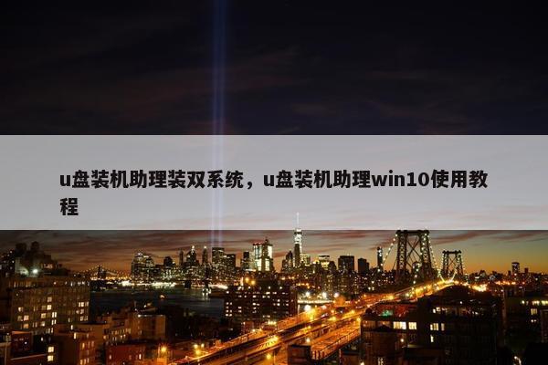 u盘装机助理装双系统，u盘装机助理win10使用教程