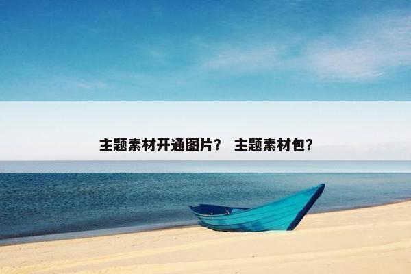 主题素材开通图片？ 主题素材包？