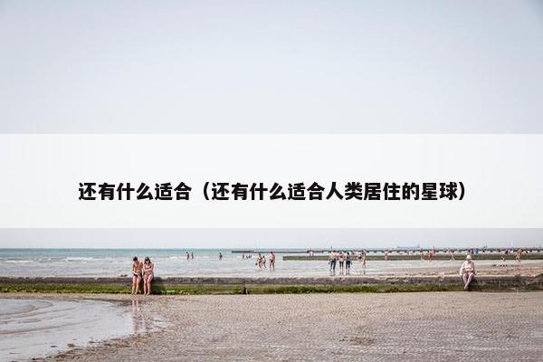 还有什么适合（还有什么适合人类居住的星球）