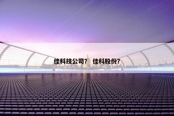 佳科技公司？ 佳科股份？