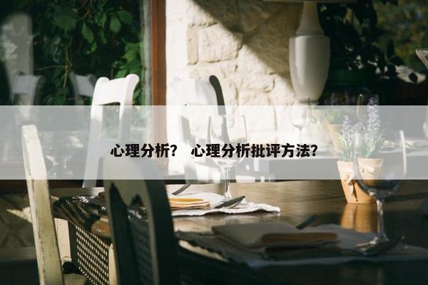 心理分析？ 心理分析批评方法？