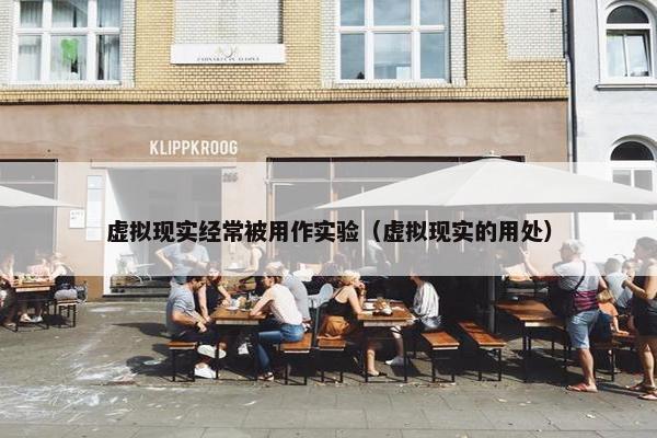虚拟现实经常被用作实验（虚拟现实的用处）
