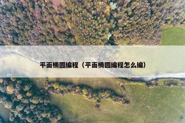 平面椭圆编程（平面椭圆编程怎么编）