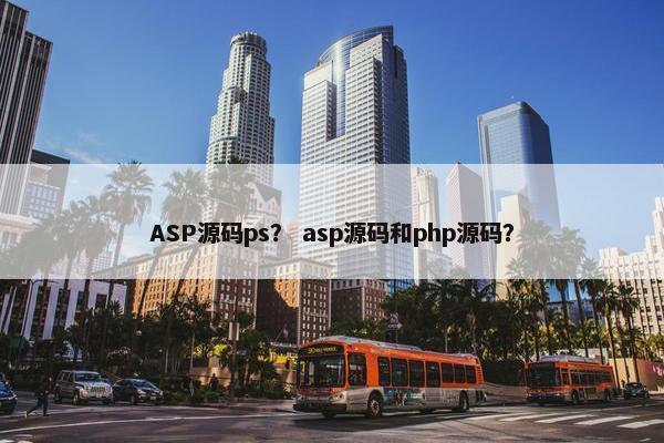 ASP源码ps？ asp源码和php源码？