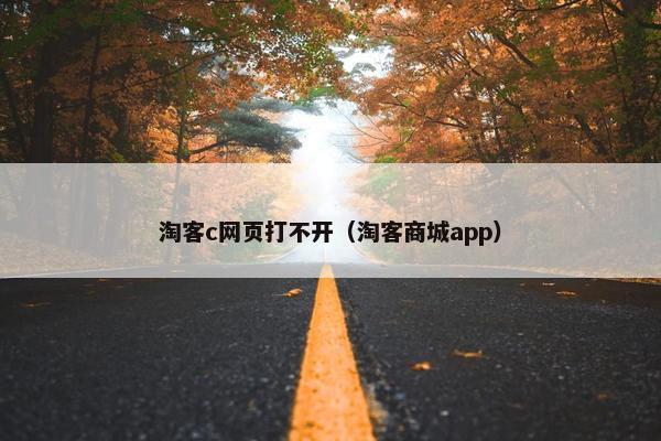 淘客c网页打不开（淘客商城app）