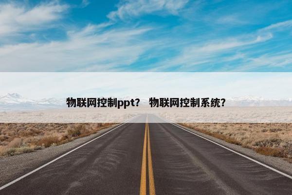 物联网控制ppt？ 物联网控制系统？