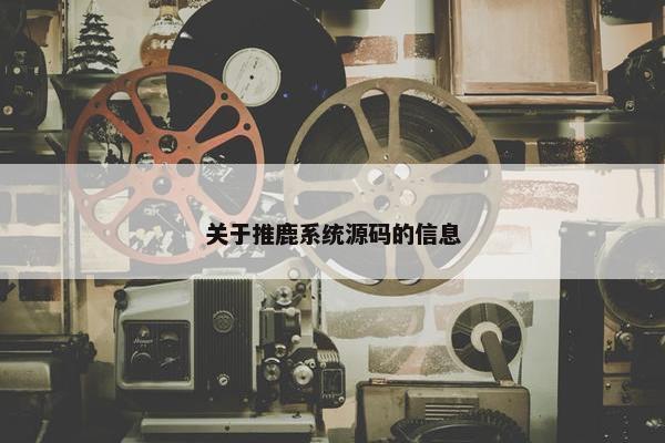 关于推鹿系统源码的信息