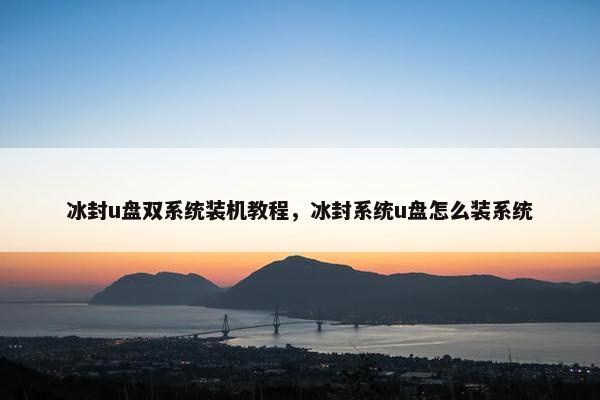 冰封u盘双系统装机教程，冰封系统u盘怎么装系统