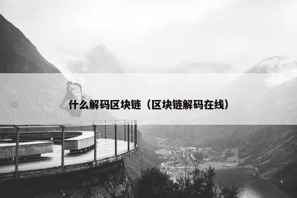 什么解码区块链（区块链解码在线）