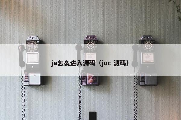 ja怎么进入源码（juc 源码）