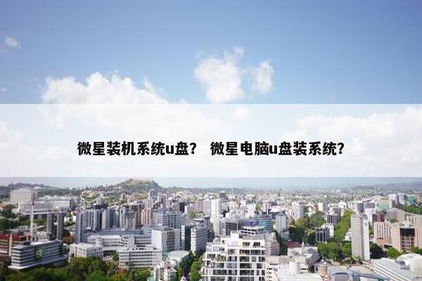 微星装机系统u盘？ 微星电脑u盘装系统？