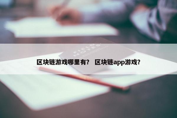 区块链游戏哪里有？ 区块链app游戏？
