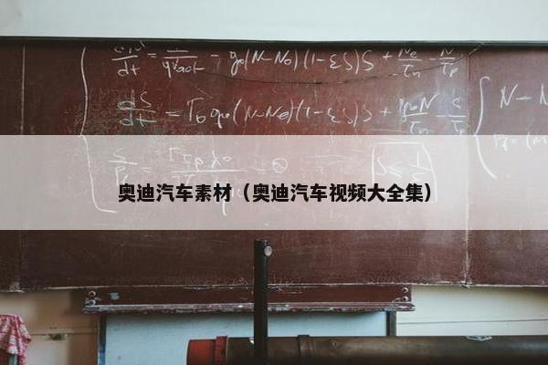 奥迪汽车素材（奥迪汽车视频大全集）