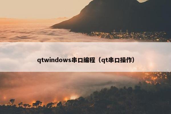 qtwindows串口编程（qt串口操作）
