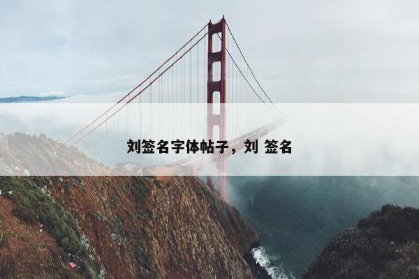 刘签名字体帖子，刘 签名