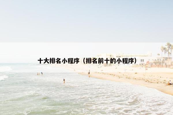 十大排名小程序（排名前十的小程序）