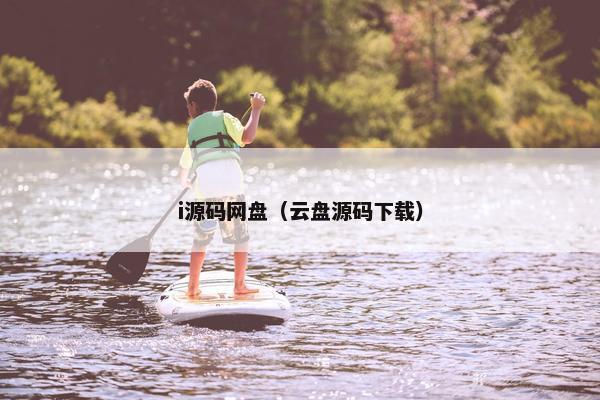 i源码网盘（云盘源码下载）