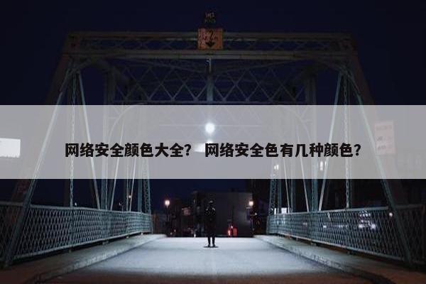 网络安全颜色大全? 网络安全色有几种颜色?