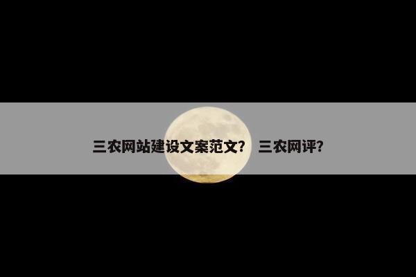三农网站建设文案范文? 三农网评? 三农网站建设文案范文? 三农网评?