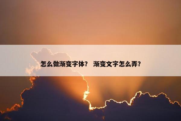 怎么做渐变字体? 渐变文字怎么弄?