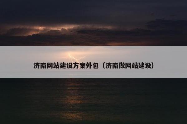 济南网站建设方案外包（济南做网站建设）