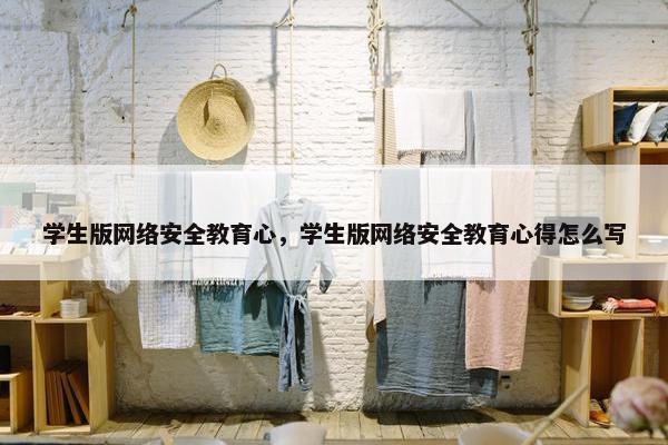 学生版网络安全教育心，学生版网络安全教育心得怎么写