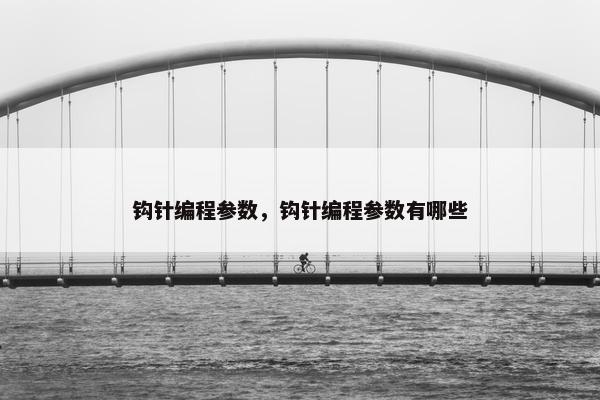 钩针编程参数，钩针编程参数有哪些