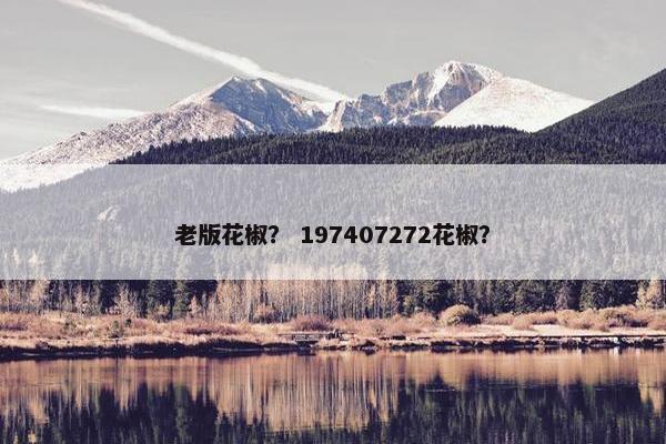 老版花椒? 197407272花椒?