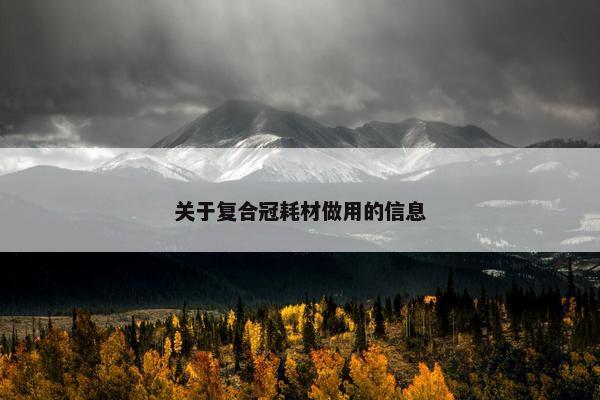 关于复合冠耗材做用的信息