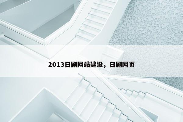 2013日剧网站建设,日剧网页 2013日剧网站建设,日剧网页