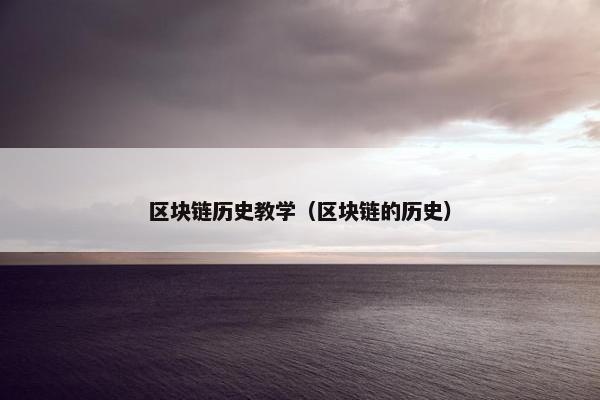 区块链历史教学(区块链的历史)