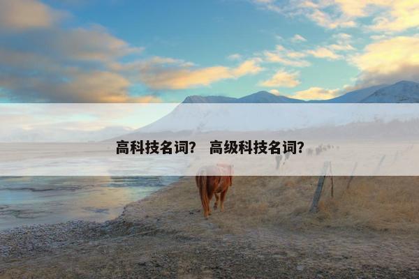 高科技名词？ 高级科技名词？