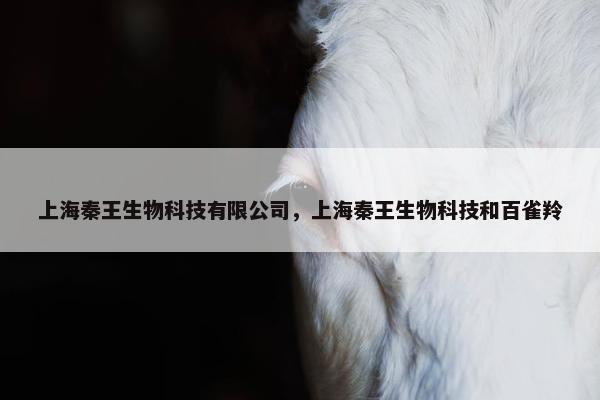 上海秦王生物科技有限公司，上海秦王生物科技和百雀羚