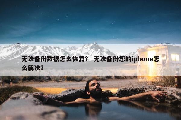 无法备份数据怎么恢复？ 无法备份您的iphone怎么解决？