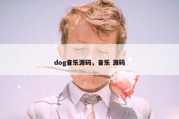 dog音乐源码，音乐 源码