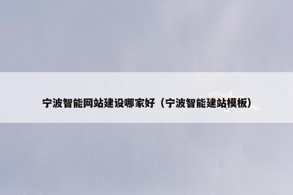 宁波智能网站建设哪家好（宁波智能建站模板）