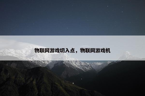 物联网游戏切入点，物联网游戏机