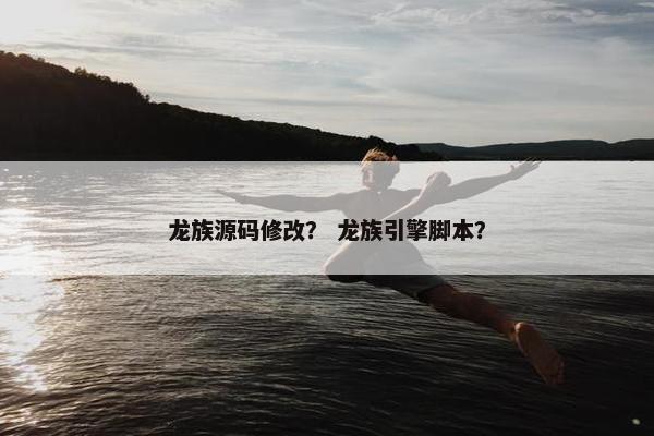 龙族源码修改？ 龙族引擎脚本？