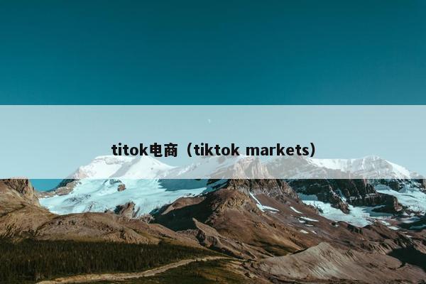 titok电商（tiktok markets）